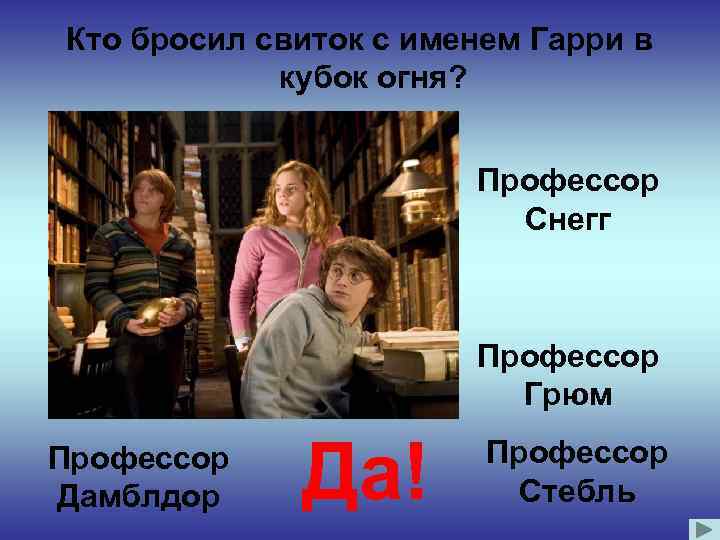 Кто бросил свиток с именем Гарри в кубок огня? Профессор Снегг Нет! Профессор Дамблдор