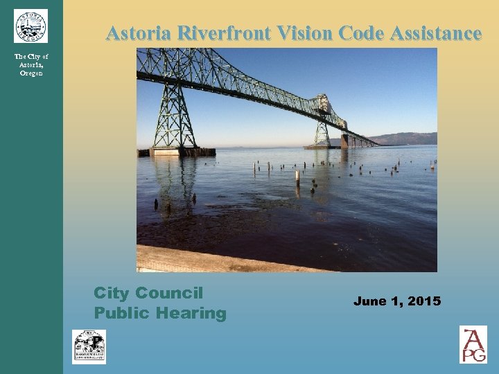 Astoria Riverfront Vision Code Assistance The City of Astoria, Oregon City Council Public Hearing