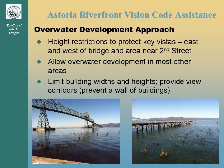 Astoria Riverfront Vision Code Assistance The City of Astoria, Oregon Overwater Development Approach ●