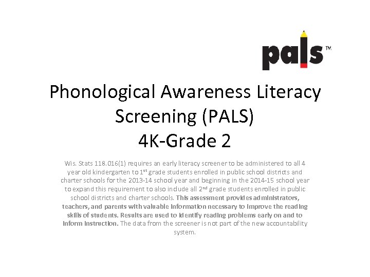 Phonological Awareness Literacy Screening (PALS) 4 K-Grade 2 Wis. Stats 118. 016(1) requires an