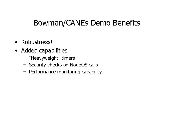 Bowman/CANEs Demo Benefits • Robustness! • Added capabilities – “Heavyweight” timers – Security checks