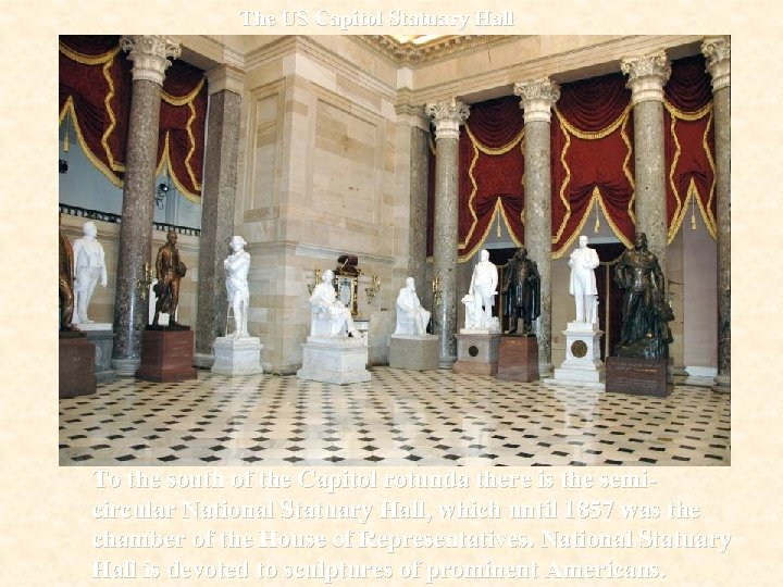 The US Capitol Statuary Hall To the south of the Capitol rotunda there is