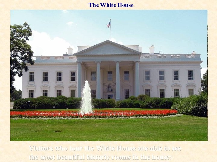 The White House Visitors who tour the White House are able to see the