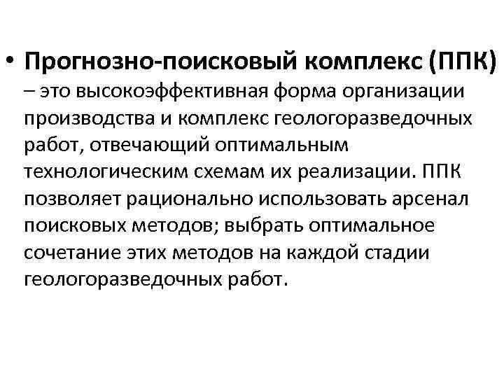  • Прогнозно-поисковый комплекс (ППК) – это высокоэффективная форма организации производства и комплекс геологоразведочных