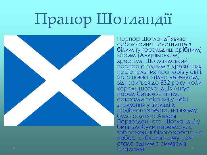 Прапор Шотландії являє собою синє полотнище з білим (у геральдиці срібним) косим (Андріївським) хрестом.