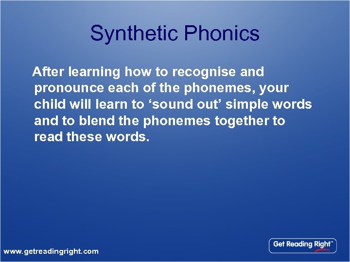 Synthetic Phonics After learning how to recognise and pronounce each of the phonemes, your