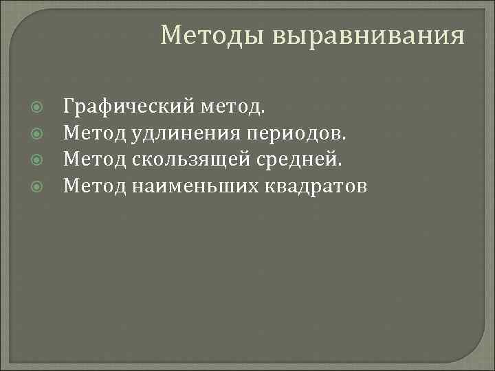 Методы выравнивания Графический метод. Метод удлинения периодов. Метод скользящей средней. Метод наименьших квадратов 