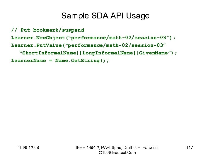 Sample SDA API Usage // Put bookmark/suspend Learner. New. Object(“performance/math-02/session-03”); Learner. Put. Value(“performance/math-02/session-03” “Short.