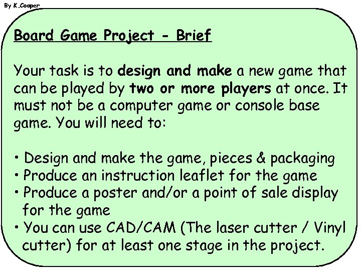 By K. Cooper Board Game Project - Brief Your task is to design and