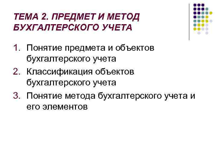ТЕМА 2. ПРЕДМЕТ И МЕТОД БУХГАЛТЕРСКОГО УЧЕТА 1. Понятие предмета и объектов бухгалтерского учета
