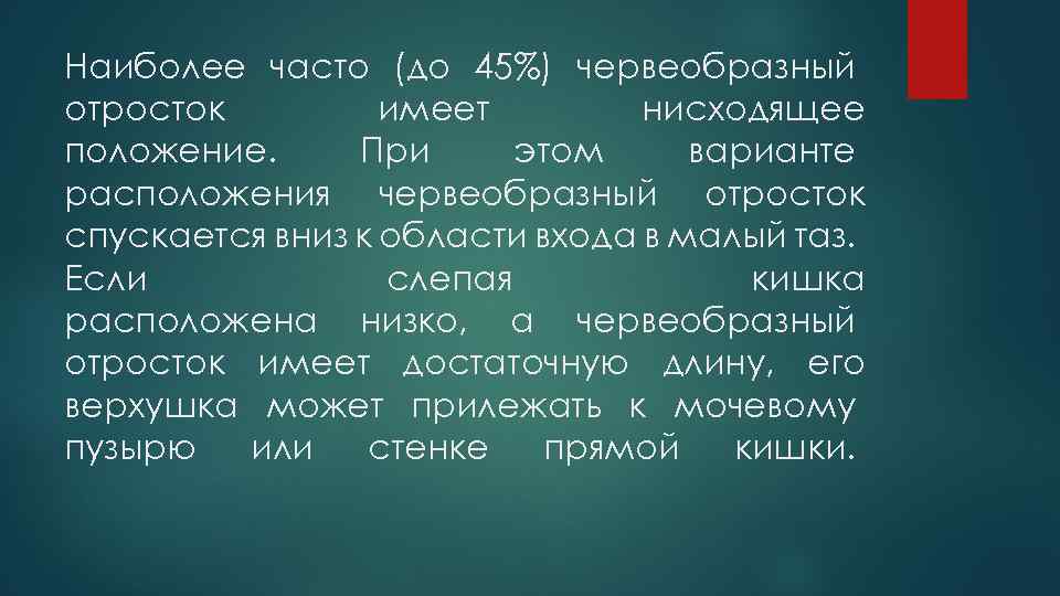 Наиболее часто (до 45%) червеобразный отросток имеет нисходящее положение. При этом варианте расположения червеобразный