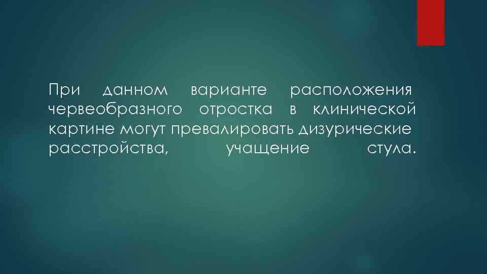 При данном варианте расположения червеобразного отростка в клинической картине могут превалировать дизурические расстройства, учащение