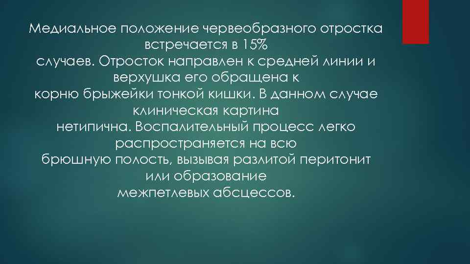 Медиальное положение червеобразного отростка встречается в 15% случаев. Отросток направлен к средней линии и