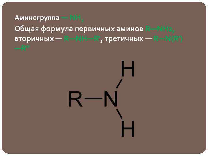 Аминогруппа — NH 2 Общая формула первичных аминов R—NH 2, вторичных — R—NH—R', третичных