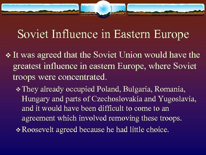 Soviet Influence in Eastern Europe v It was agreed that the Soviet Union would