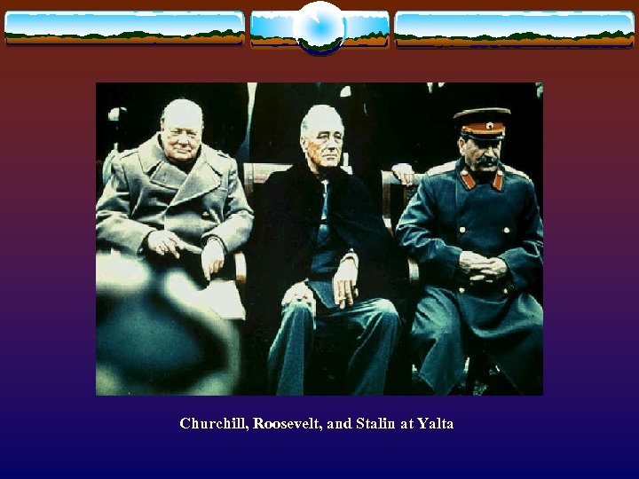 Churchill, Roosevelt, and Stalin at Yalta 