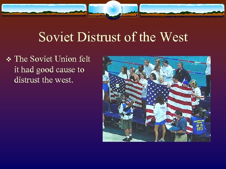 Soviet Distrust of the West v The Soviet Union felt it had good cause