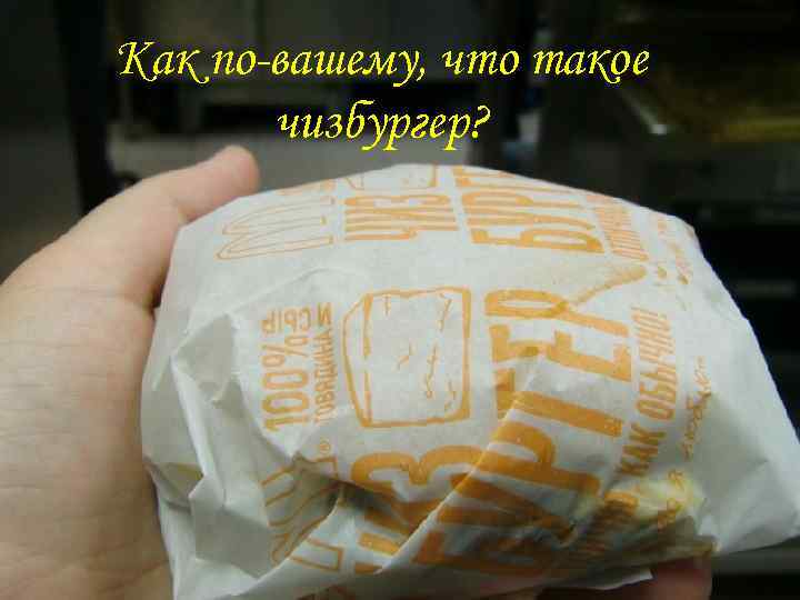 Как по-вашему, что такое чизбургер? 