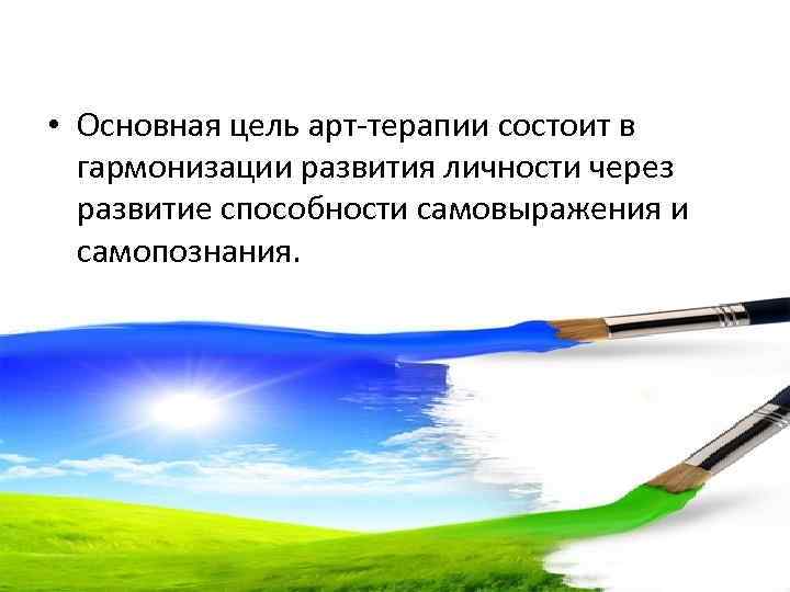  • Основная цель арт-терапии состоит в гармонизации развития личности через развитие способности самовыражения