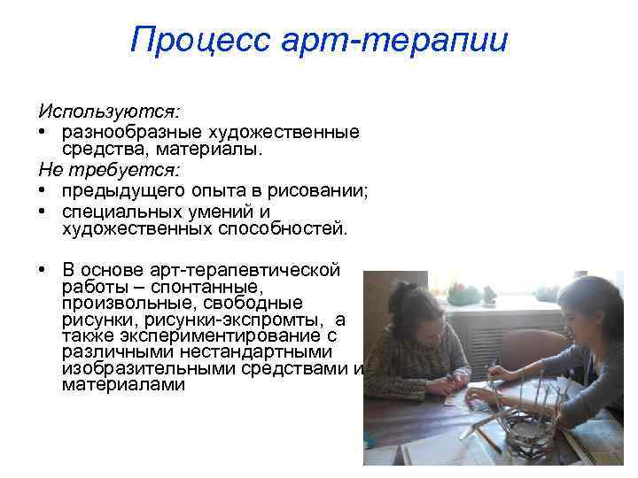Процесс арт-терапии Используются: • разнообразные художественные средства, материалы. Не требуется: • предыдущего опыта в
