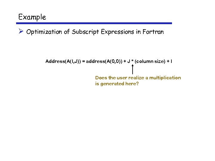Example Ø Optimization of Subscript Expressions in Fortran Address(A(I, J)) = address(A(0, 0)) +