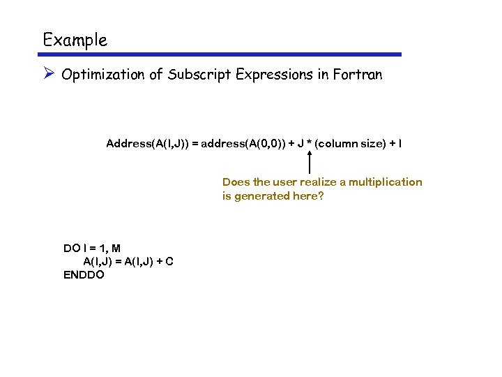Example Ø Optimization of Subscript Expressions in Fortran Address(A(I, J)) = address(A(0, 0)) +