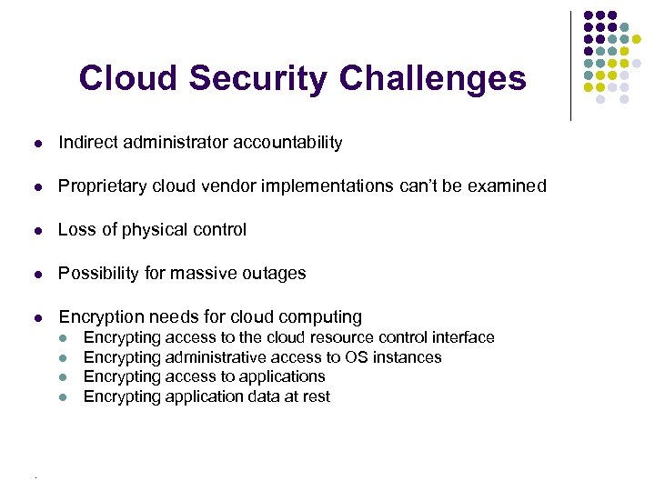 Cloud Security Challenges l Indirect administrator accountability l Proprietary cloud vendor implementations can’t be