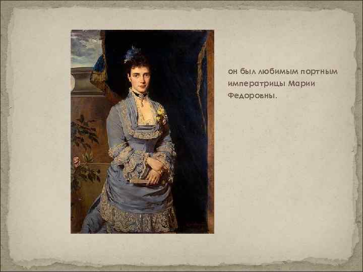 он был любимым портным императрицы Марии Федоровны. 