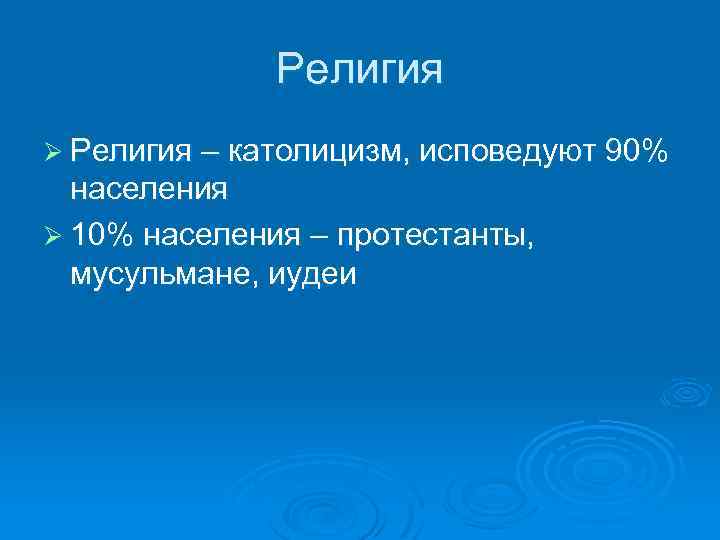 Религия Ø Религия – католицизм, исповедуют 90% населения Ø 10% населения – протестанты, мусульмане,