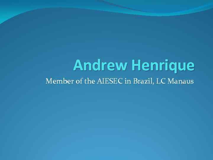 Andrew Henrique Member of the AIESEC in Brazil, LC Manaus 