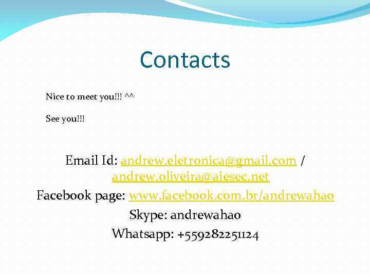 Contacts Nice to meet you!!! ^^ See you!!! Email Id: andrew. eletronica@gmail. com /