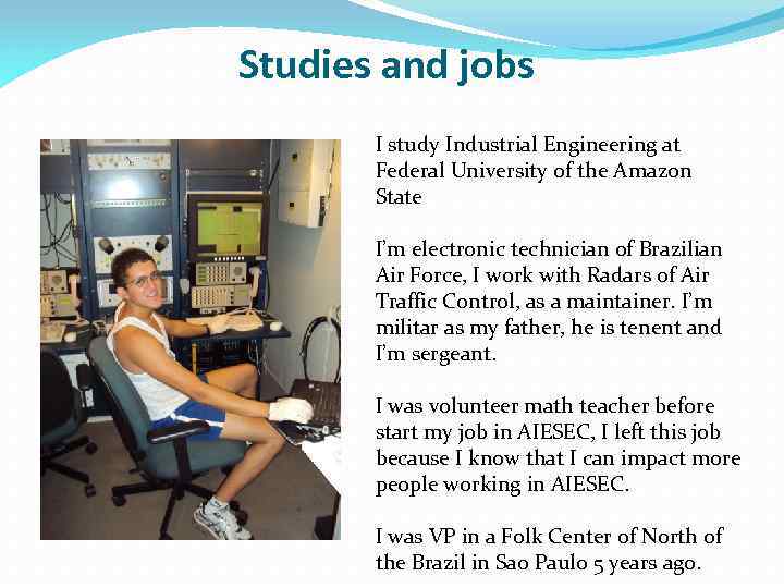 Studies and jobs I study Industrial Engineering at Federal University of the Amazon State