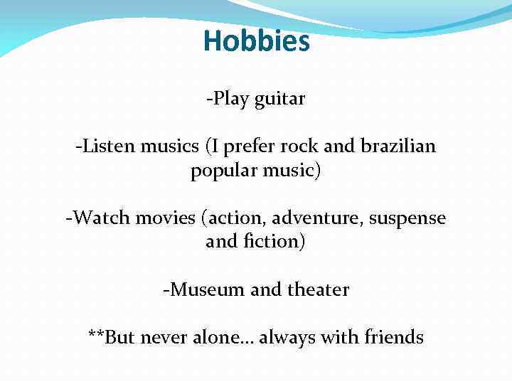 Hobbies -Play guitar -Listen musics (I prefer rock and brazilian popular music) -Watch movies