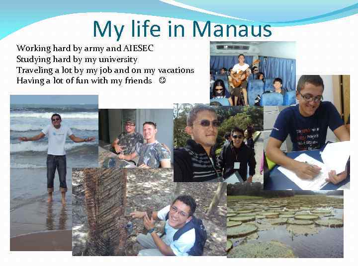 My life in Manaus Working hard by army and AIESEC Studying hard by my