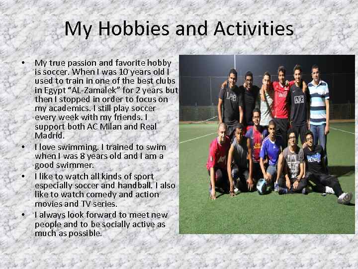 My Hobbies and Activities • • My true passion and favorite hobby is soccer.