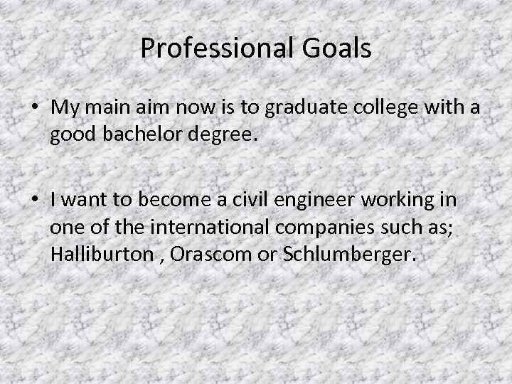 Professional Goals • My main aim now is to graduate college with a good