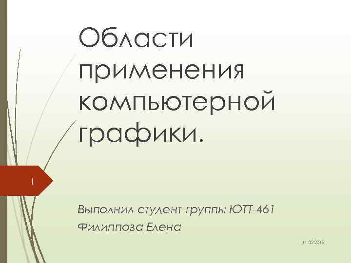 Области применения компьютерной графики. 1 Выполнил студент группы ЮТТ-461 Филиппова Елена 11. 02. 2018