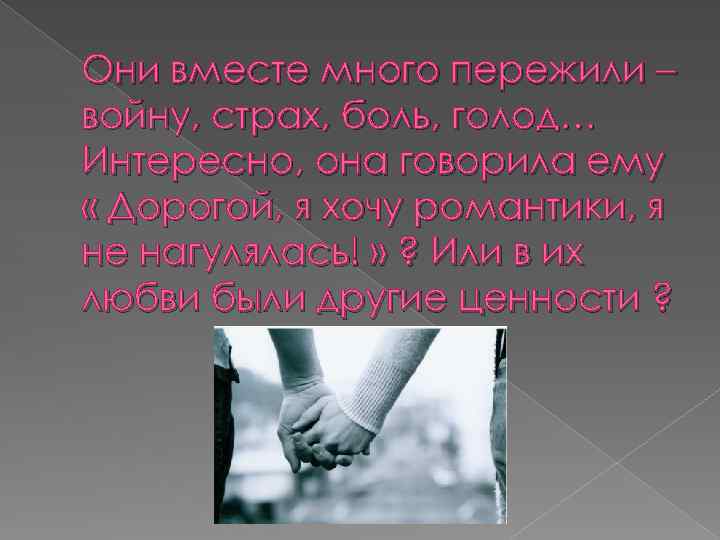Они вместе много пережили – войну, страх, боль, голод… Интересно, она говорила ему «