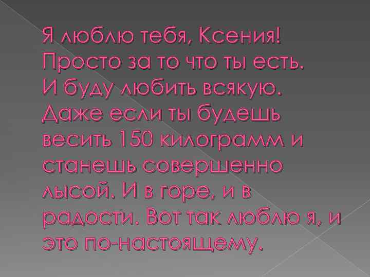 Я люблю тебя, Ксения! Просто за то что ты есть. И буду любить всякую.