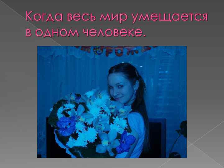 Когда весь мир умещается в одном человеке. 