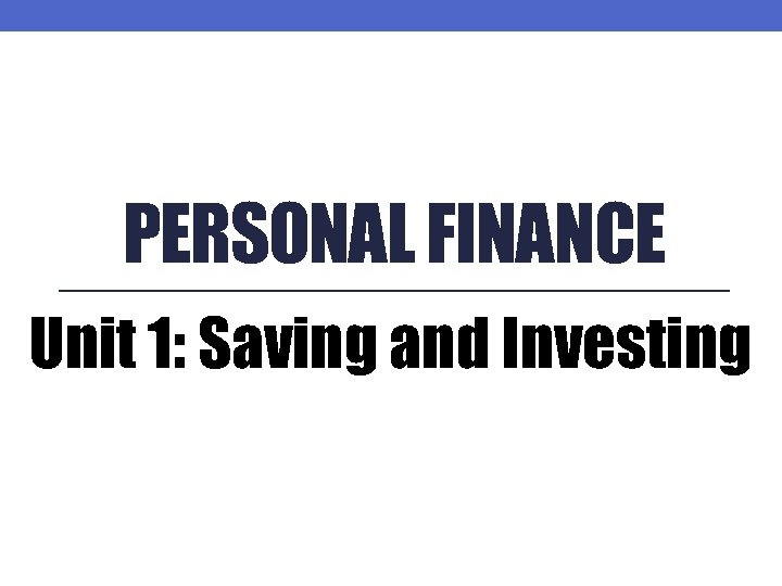 PERSONAL FINANCE Unit 1: Saving and Investing 