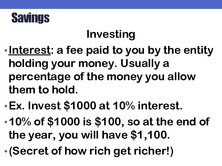Savings Investing • Interest: a fee paid to you by the entity holding your