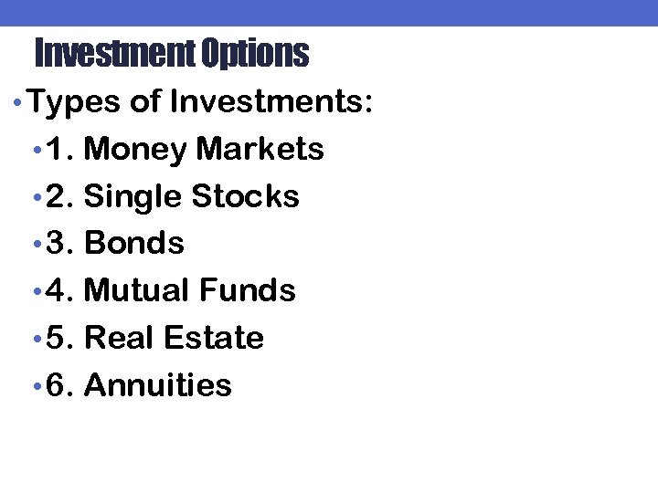 Investment Options • Types of Investments: • 1. Money Markets • 2. Single Stocks