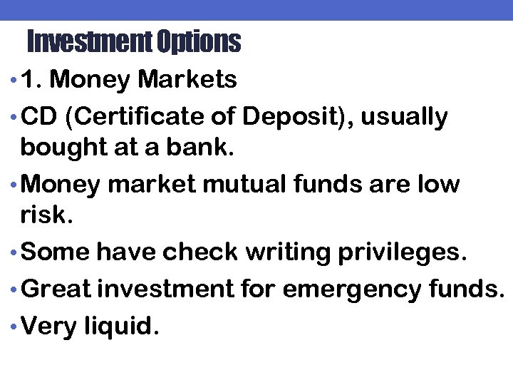 Investment Options • 1. Money Markets • CD (Certificate of Deposit), usually bought at