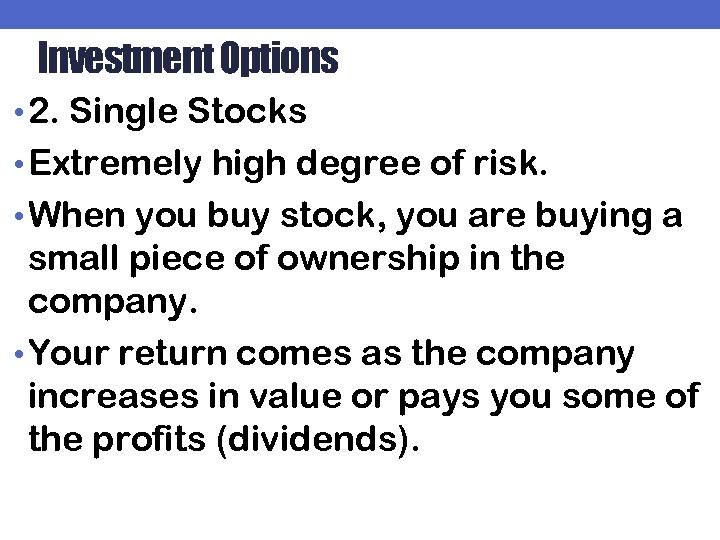 Investment Options • 2. Single Stocks • Extremely high degree of risk. • When