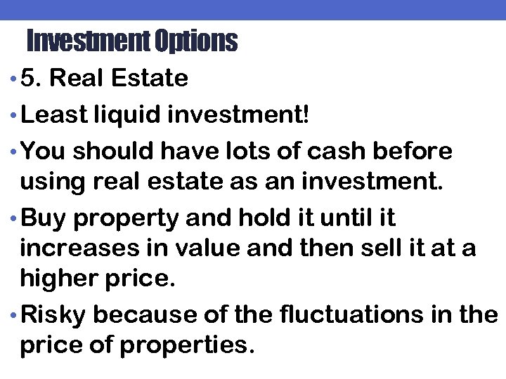 Investment Options • 5. Real Estate • Least liquid investment! • You should have