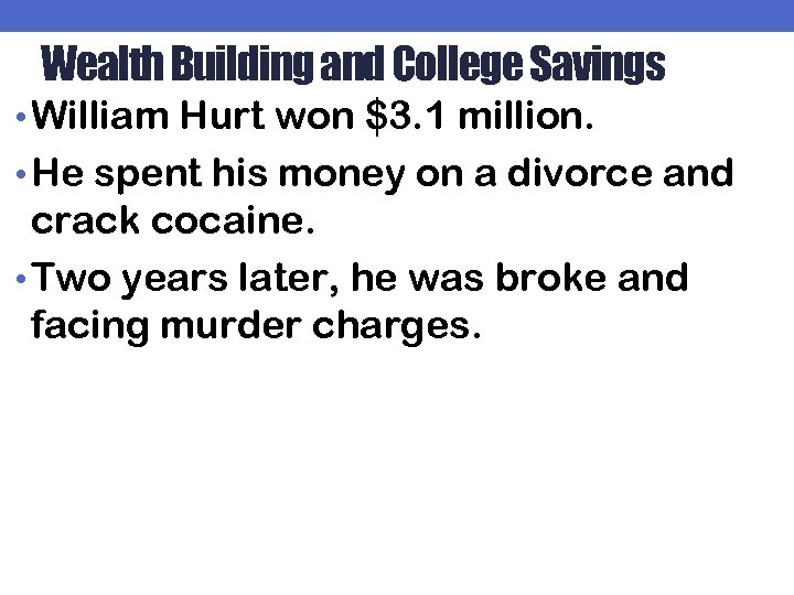 Wealth Building and College Savings • William Hurt won $3. 1 million. • He