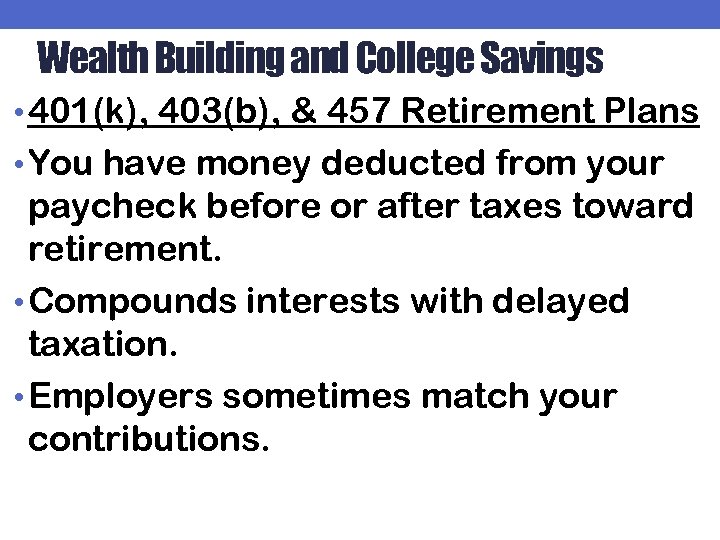 Wealth Building and College Savings • 401(k), 403(b), & 457 Retirement Plans • You