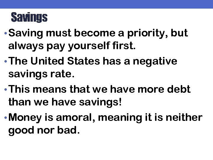 Savings • Saving must become a priority, but always pay yourself first. • The