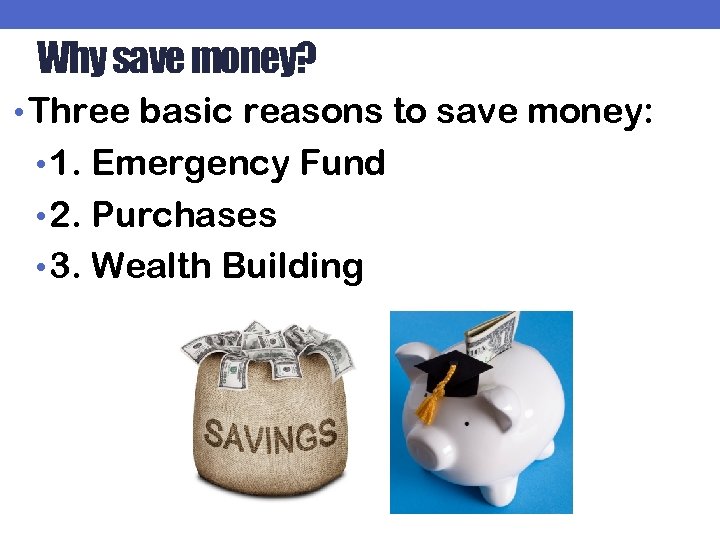 Why save money? • Three basic reasons to save money: • 1. Emergency Fund